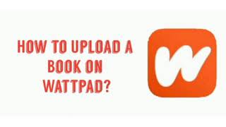 How to Upload a Book on Wattpad  Wattpad Tips [upl. by Nomannic]