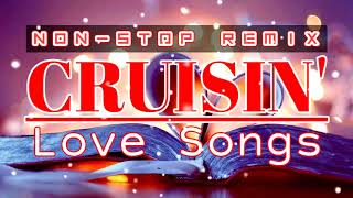 CRUISIN Nonstop Love Songs Remix [upl. by Mira]