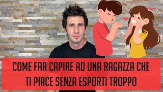 Come far capire ad una ragazza che ti piace senza esporti troppo [upl. by Sirac827]