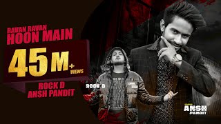 RAVAN RAVAN HOON MAIN  ANSH PANDIT amp ROCK D  BULATE LOG PYAR SE DASHANAN MUJHE OFFICIAL VIDEO [upl. by Mcquillin]