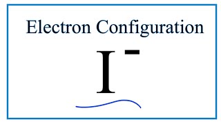 I  Electron Configuration Iodide Ion [upl. by Ramoj]