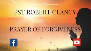 PRAYER FOR FORGIVENESS  PASTOR ROBERT CLANCY [upl. by Accissej285]