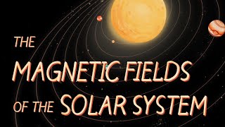 The Magnetic Fields of the Solar System [upl. by Okikuy]