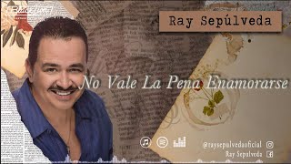 RaySepulvedaoficial  No Vale La Pena Enamorarse Video Lyric Oficial [upl. by Skippy]