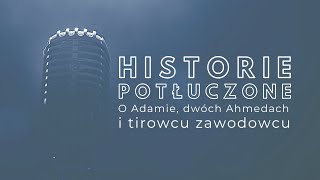 Historie Potłuczone 04 O Adamie dwóch Ahmedach i tirowcu zawodowcu [upl. by Adnohsar]