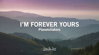 Im Forever Yours Lyrics  Planetshakers [upl. by Ronnica]