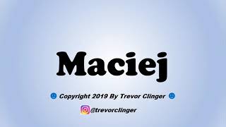 How To Pronounce Maciej [upl. by Anilet]