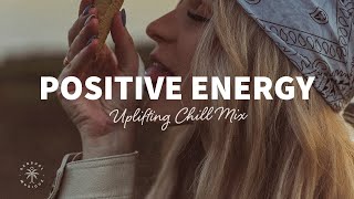 A Playlist Full of Positive Energy 🙌 Uplifting amp Happy Chill Music Mix  The Good Life Mix No7 [upl. by Nonnel]