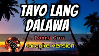 TAYO LANG DALAWA  DONNA CRUZ karaoke version [upl. by Osborne]