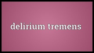 Delirium tremens Meaning [upl. by Iruy]