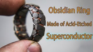 Making an Acid Etched Superconductor Ring with Obsidian Facets [upl. by Dnomse]