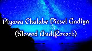 Piyawa Chalabe Diesel Gadiya Slowed And Reverb [upl. by Dloniger]