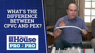 Whats The Difference Between CPVC and PEX  Pro2Pro  This Old House [upl. by Uahsoj]