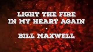 Light the Fire in My Heart Again Lyrics Bill Maxwell [upl. by Nairrad410]