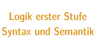 Logik erster Stufe 3  Syntax und Semantik [upl. by Ferdinande]