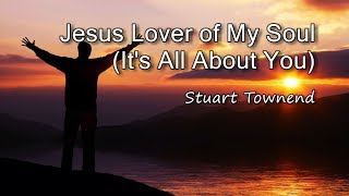 Jesus Lover of My Soul Its All About You  Stuart Townend with lyrics [upl. by Lashonda]