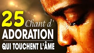 Top 50 Chant dAdoration Chrétienne Qui Touchent Lâme ♫ Louange pour sentir la presence de dieu [upl. by Blinnie]