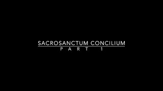 Sacrosanctum Concilium Part 1 [upl. by Dyke]