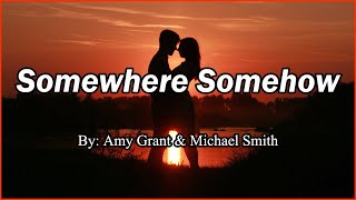 Somewhere Somehow Lyrics By Amy Grant amp Michael W Smith [upl. by Vergne]