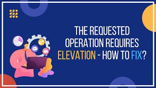 The Requested Operation Requires Elevation – How To Fix [upl. by Zurek606]