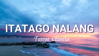 Itatago Nalang Lyrics  Tanya Chinita [upl. by Nytram997]