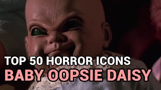 50 Baby Oopsie Daisy Horror Icons Top 50 [upl. by Yennor]