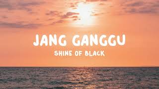 SHINE OF BLACK  JANG GANGGU Lirik [upl. by Magbie]