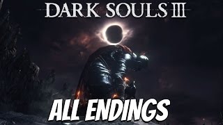 Dark Souls 3  ALL ENDINGS [upl. by Ileyan957]