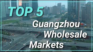 China  Guangzhou  Top 5 Wholesale Markets [upl. by Aihtnis]