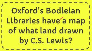 Oxfords Bodleian Libraries have a map of what land drawn by CS Lewis [upl. by Sim213]