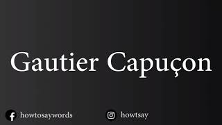 How To Pronounce Gautier Capucon [upl. by Ceil791]