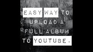 Easy Way to Upload a Full Music Album to Youtube [upl. by Orva]