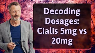 Decoding Dosages Cialis 5mg vs 20mg [upl. by Egni184]