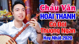 Cô Đôi Thượng Ngàn Cô Bơ Cô Bé  Những Bài Chầu Văn Hay Nhất Của Hoài Thanh  Nghe Hoài Không Chán [upl. by Emelia]