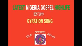 LATEST NIGERIA GOSPEL HIGHLIFE BEST 2019 GYRATION SONG 2 [upl. by Ssac931]