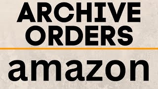 How To Archive amp Unarchive Amazon Orders  2021 [upl. by Yecal]