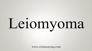 How To Say Leiomyoma [upl. by Cowan]