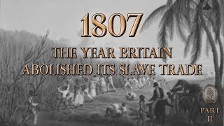 1807  The Year Britain Abolished Its Slave Trade Part 2 [upl. by Nadabus]