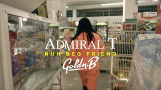 Admiral T Ft GoldnB  Nuh Beg Friend [upl. by Ecnerewal989]