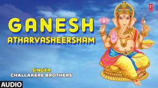 GANESH ATHARVASHEERSHAM By CHALLAKERE BROTHERS I FULL AUDIO SONG ART TRACK [upl. by Longwood177]