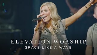 Grace Like A Wave  Live  Elevation Worship [upl. by Notled665]