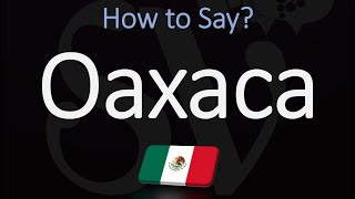 How to Pronounce Oaxaca Mexico CORRECTLY [upl. by Ready]