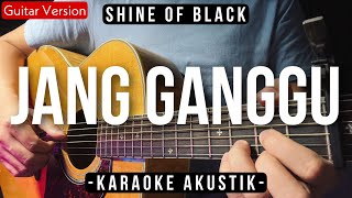 Jang Ganggu Karaoke Akustik  Shine Of Black Slow Version  Tiktok Viral [upl. by Fira204]