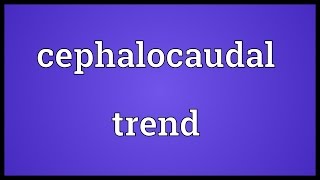 Cephalocaudal trend Meaning [upl. by Nitz639]