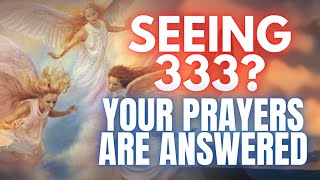 333 Angel Number Your Prayers Have Been Heard and Answered [upl. by Nylakcaj395]