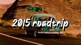 2015 roadtrip vibes nostalgia playlist [upl. by Nero]