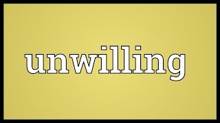 Unwilling Meaning [upl. by Xam]