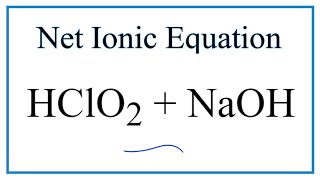 How to Write the Net Ionic Equation for HClO2  NaOH  NaClO2  H2O [upl. by Wawro652]