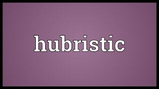 Hubristic Meaning [upl. by Grados858]