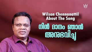 WILSON CHENNANATTIL About the song Nin Danam Njan Anubavichu [upl. by Aronid268]